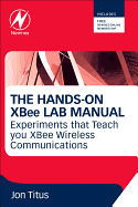 The Hands-On XBee Lab Manual: Experiments That Teach You XBee Wirelesss Communications
