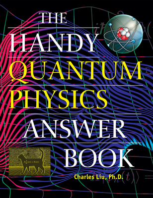The Handy Quantum Physics Answer Book - Liu, Charles