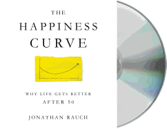 The Happiness Curve: Why Life Gets Better After 50
