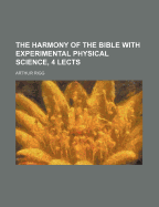 The Harmony of the Bible with Experimental Physical Science, 4 Lects