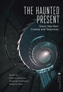 The Haunted Present: Slavic Neo-Noir Cinema and Television