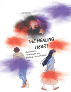 The Healing Heart: Overcoming Heartbreak and Finding Yourself Again