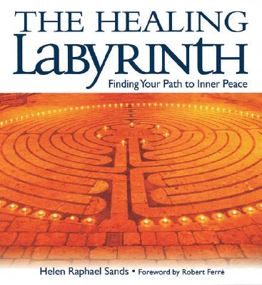 The Healing Labyrinth: Finding Your Path to Inner Peace - Raphael Sands, Helen
