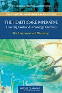 The Healthcare Imperative: Lowering Costs and Improving Outcomes: Workshop Series Summary