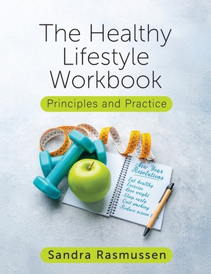 The Healthy Lifestyle Workbook: Principles and Practice - Rasmussen, Sandra