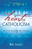 The Heart of Catholicism: Practicing the Everyday Habits That Shape Us
