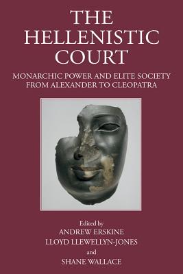 The Hellenistic Court - Erskine, Andrew (Editor), and Llewellyn-Jones, Lloyd (Editor), and Wallace, Shane (Editor)