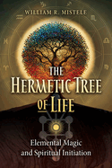 The Hermetic Tree of Life: Elemental Magic and Spiritual Initiation