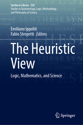The Heuristic View: Logic, Mathematics, and Science - Ippoliti, Emiliano (Editor), and Sterpetti, Fabio (Editor)