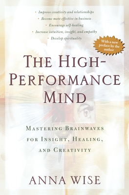The High-Performance Mind: Mastering Brainwaves for Insight, Healing, and Creativity - Wise, Anna