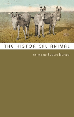 The Historical Animal - Nance, Susan (Editor), and Colby, Jason (Contributions by), and Gibson, Abraham H (Contributions by)