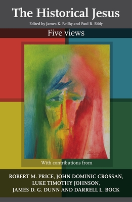 The Historical Jesus: Five Views - Beilby, James (Editor)