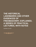 The Historical Landmarks and Other Evidences of Freemasonry, Explained, a Series of Practical Lectures, with Notes