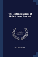 The Historical Works of Hubert Howe Bancroft