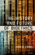 The History and Future of Bioethics: A Sociological View