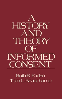 The History and Theory of Informed Consent - Faden, Ruth R, and King, Nancy M P, and Beauchamp, Tom L