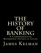 The History of Banking: A Comprehensive Reference Source & Guide