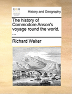 The History of Commodore Anson's Voyage Round the World,