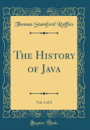 The History of Java, Vol. 2 of 2 (Classic Reprint)