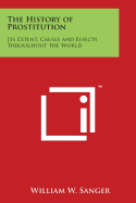 The History of Prostitution: Its Extent, Causes and Effects Throughout the World