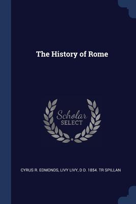 The History of Rome - Edmonds, Cyrus R, and Livy, Livy, and Spillan, D D 1854 Tr