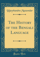 The History of the Bengali Language (Classic Reprint)