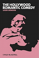 The Hollywood Romantic Comedy: Conventions, History, Controversies