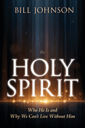 The Holy Spirit: Who He Is and Why We Can't Live Without Him