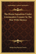 The Home Squadron Under Commodore Conner in the War with Mexico