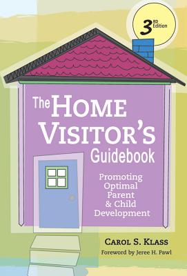 The Home Visitor's Guidebook: Promoting Optimal Parent and Child Development, Third Edition - Klass, Carol, and Pawl, Jeree (Foreword by)