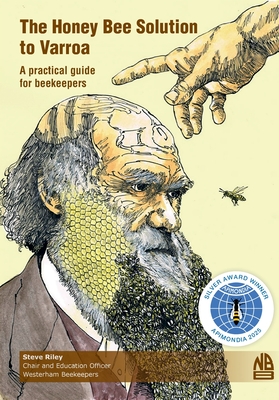 The Honey Bee Solution to Varroa. A practical guide for beekeepers - Riley, Steve