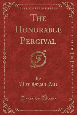 The Honorable Percival (Classic Reprint) - Rice, Alice Hegan