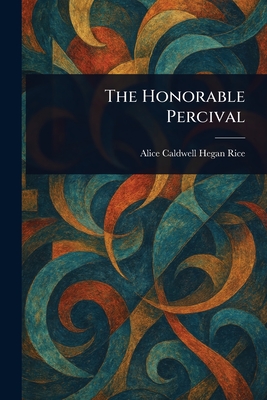 The Honorable Percival - Rice, Alice Caldwell Hegan