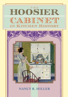 The Hoosier Cabinet in Kitchen History - Hiller, Nancy R