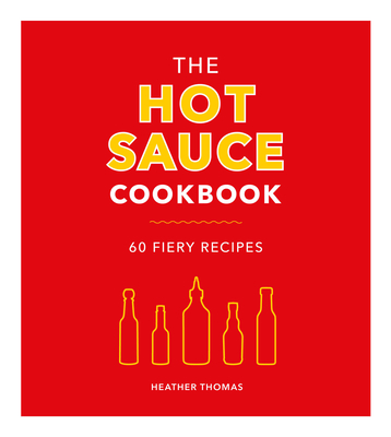 The Hot Sauce Cookbook - Thomas, Heather
