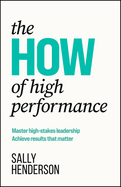 The How of High Performance: Master High-Stakes Leadership, Achieve Results That Matter