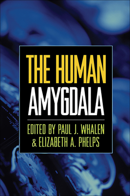 The Human Amygdala - Whalen, Paul J, PhD (Editor), and Phelps, Elizabeth A, PhD (Editor)