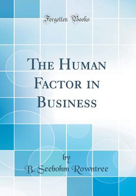 The Human Factor in Business (Classic Reprint) - Rowntree, B Seebohm