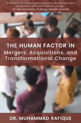 The Human Factor in Mergers, Acquisitions, and Transformational Change - Rafique, Muhammad