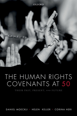 The Human Rights Covenants at 50: Their Past, Present, and Future - Moeckli, Daniel (Editor), and Keller, Helen (Editor), and Heri, Corina (Editor)