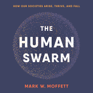 The Human Swarm: How Our Societies Arise, Thrive, and Fall