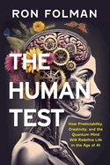 The Human Test: How Predictability, Creativity, and the Quantum Mind will Redefine Life in the Age of AI