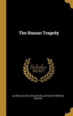 The Human Tragedy - Austin, Alfred, and Kohler Collection of British Poetry (Creator)