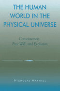 The Human World in the Physical Universe: Consciousness, Free Will, and Evolution