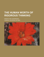 The Human Worth of Rigorous Thinking; Essays and Addresses