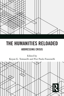 The Humanities Reloaded: Addressing Crisis - Tomaselli, Keyan G (Editor), and Frassinelli, Pier Paolo (Editor)