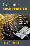 The Humble Cosmopolitan: Rights, Diversity, and Trans-State Democracy