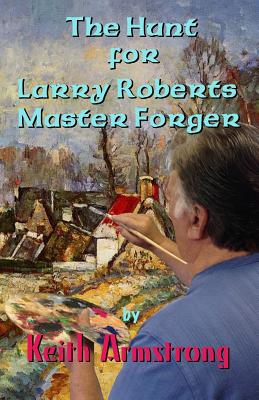 The Hunt For Larry Roberts, Master Forger - Armstrong, Keith