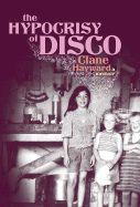 The Hypocrisy of Disco: A Memoir