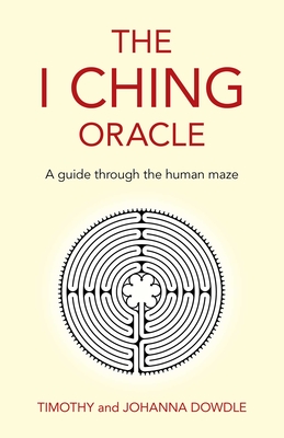 The I Ching Oracle: A guide through the human maze - Dowdle, Timothy, and Dowdle, Johanna